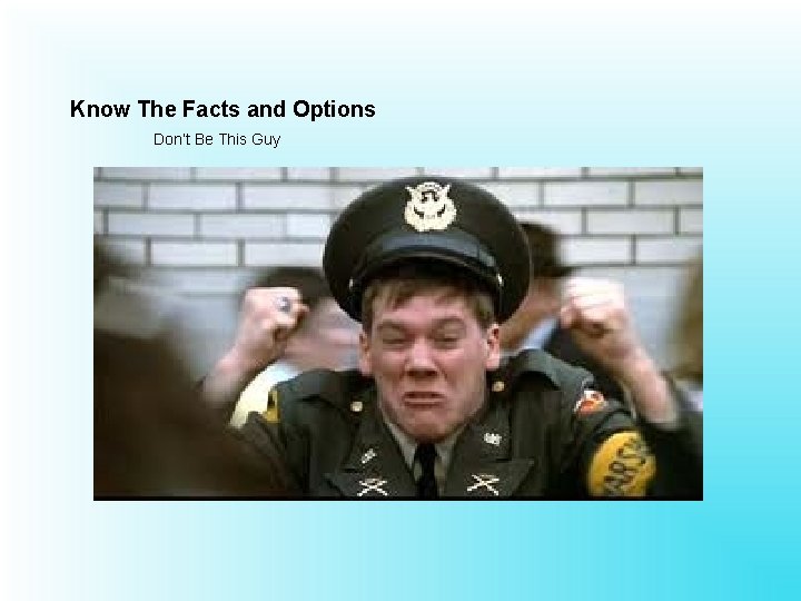 Know The Facts and Options Don’t Be This Guy 