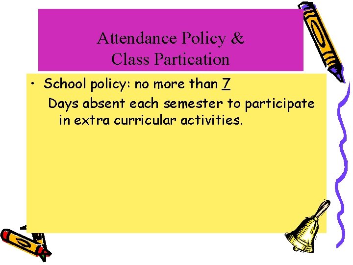 Attendance Policy & Class Partication • School policy: no more than 7 Days absent