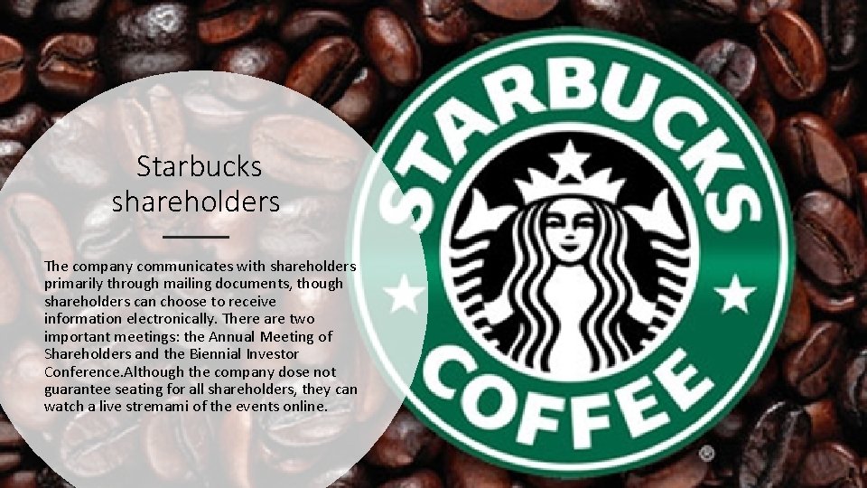 Starbucks shareholders The company communicates with shareholders primarily through mailing documents, though shareholders can