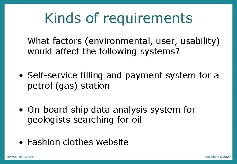 Kinds of requirements What factors (environmental, user, usability) would affect the following systems? •