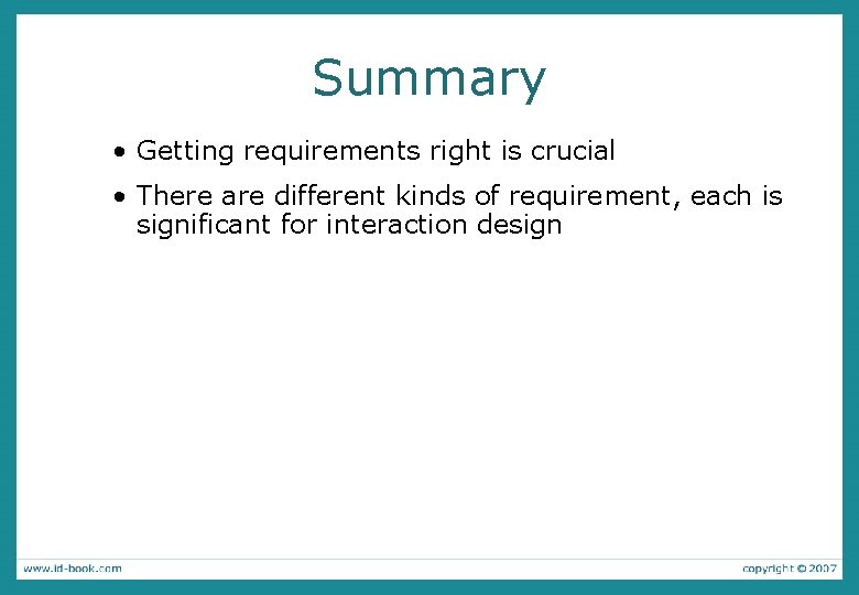 Summary • Getting requirements right is crucial • There are different kinds of requirement,