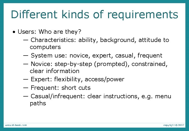 Different kinds of requirements • Users: Who are they? — Characteristics: ability, background, attitude