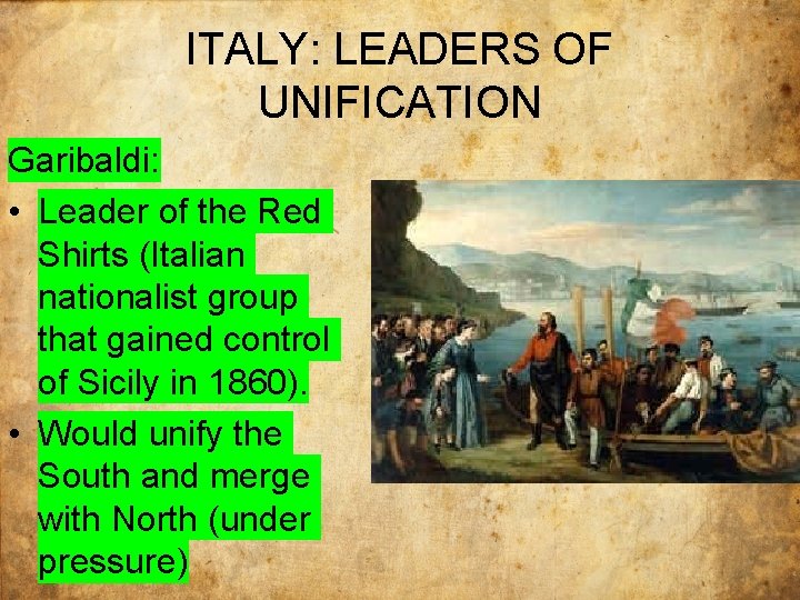 ITALY: LEADERS OF UNIFICATION Garibaldi: • Leader of the Red Shirts (Italian nationalist group