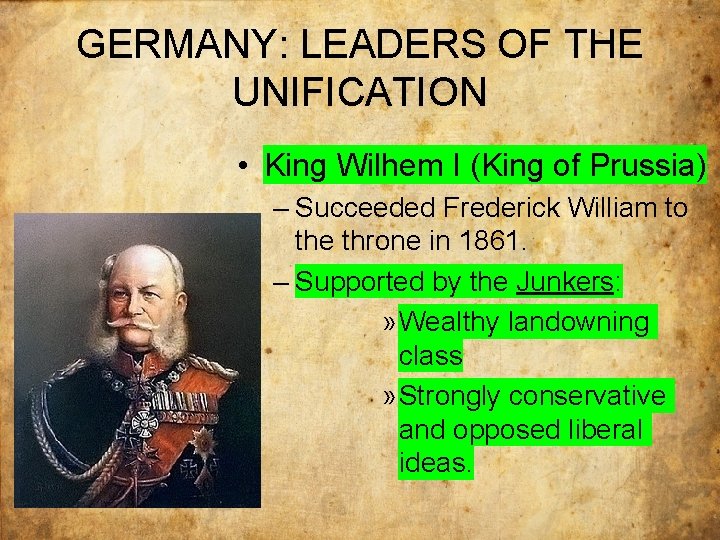 GERMANY: LEADERS OF THE UNIFICATION • King Wilhem I (King of Prussia) – Succeeded