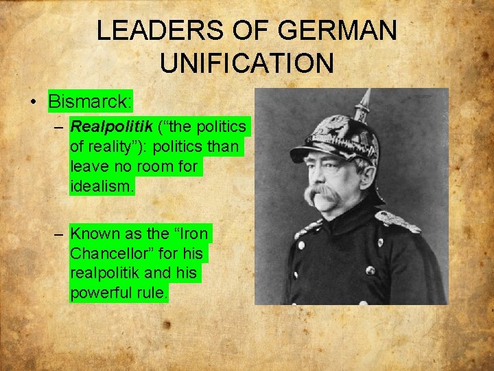 LEADERS OF GERMAN UNIFICATION • Bismarck: – Realpolitik (“the politics of reality”): politics than