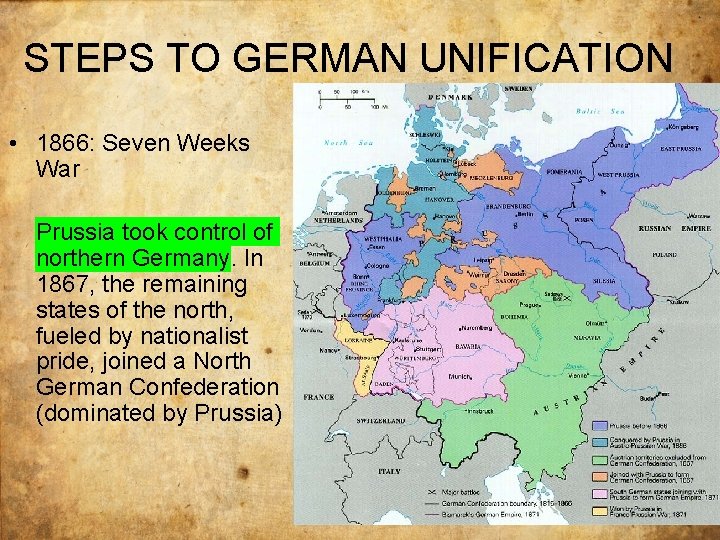 STEPS TO GERMAN UNIFICATION • 1866: Seven Weeks War Prussia took control of northern