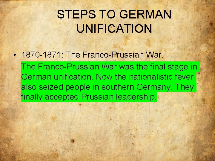 STEPS TO GERMAN UNIFICATION • 1870 -1871: The Franco-Prussian War was the final stage
