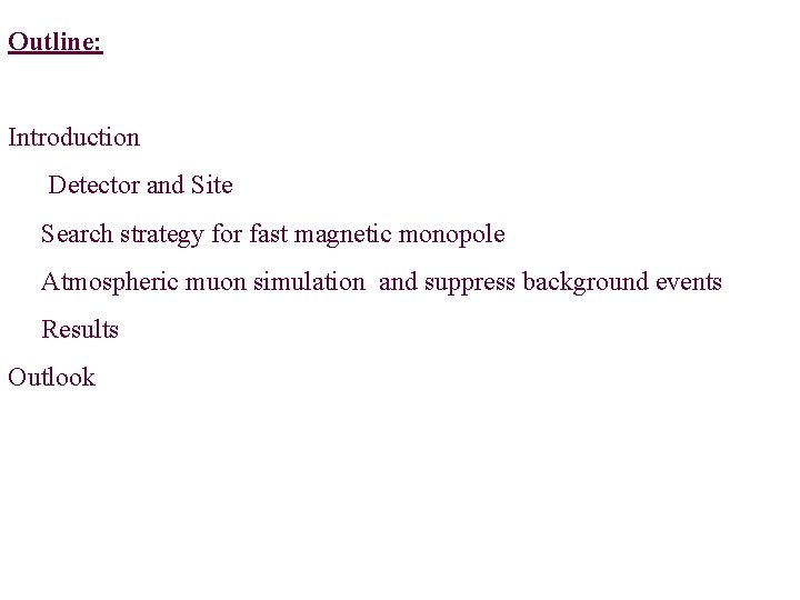 Outline: Introduction Detector and Site Search strategy for fast magnetic monopole Atmospheric muon simulation