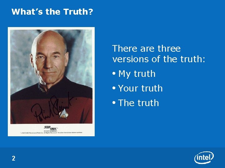 What’s the Truth? There are three versions of the truth: • My truth •