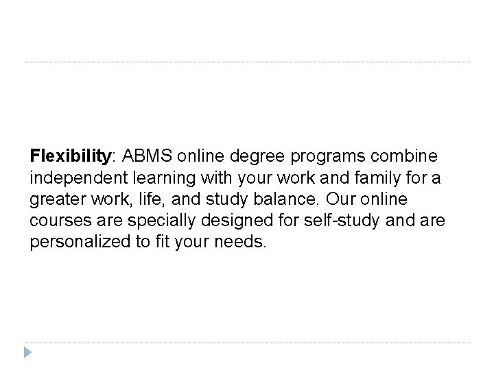 Flexibility: ABMS online degree programs combine independent learning with your work and family for