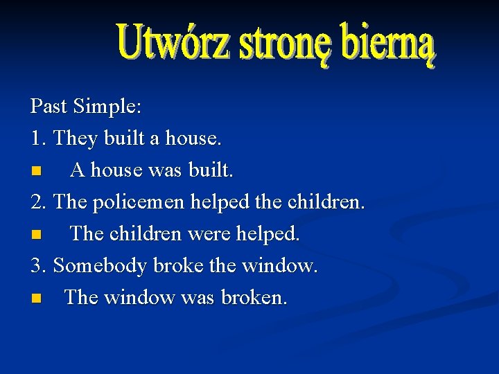 Past Simple: 1. They built a house. n A house was built. 2. The