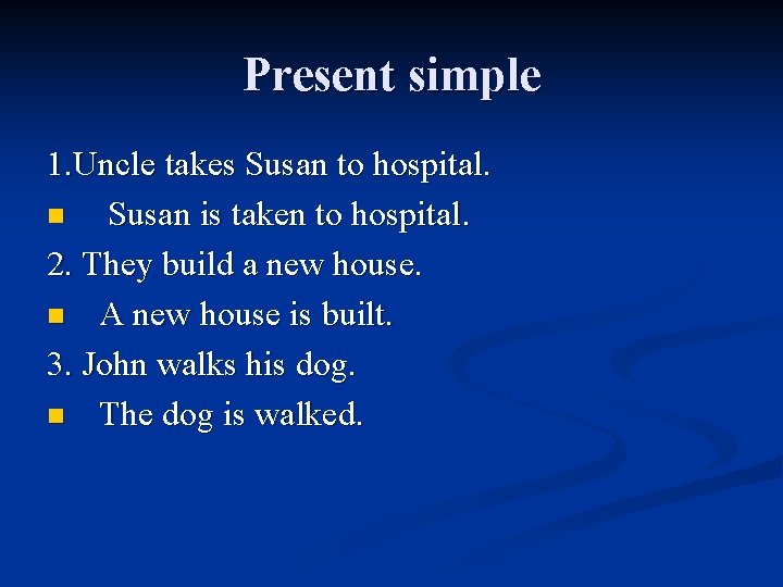 Present simple 1. Uncle takes Susan to hospital. n Susan is taken to hospital.