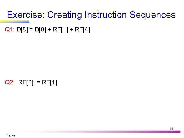 Exercise: Creating Instruction Sequences Q 1: D[8] = D[8] + RF[1] + RF[4] RF[2]