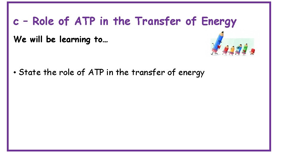 c – Role of ATP in the Transfer of Energy We will be learning