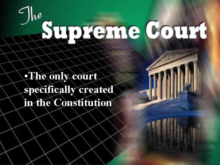  • The only court specifically created in the Constitution 