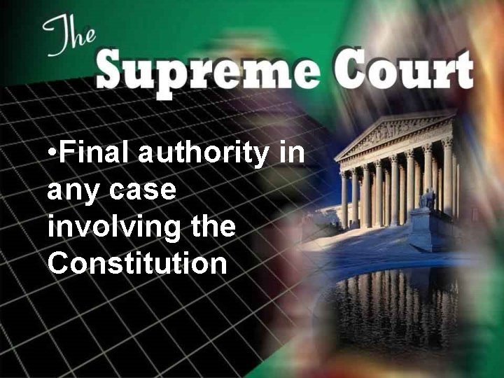  • Final authority in any case involving the Constitution 