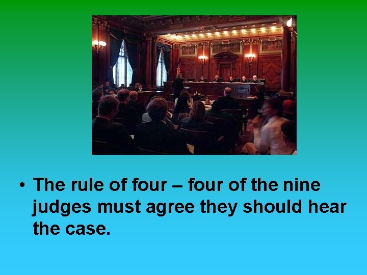  • The rule of four – four of the nine judges must agree