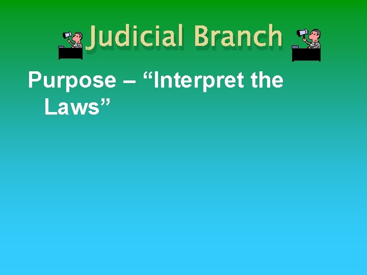 Judicial Branch Purpose – “Interpret the Laws” 