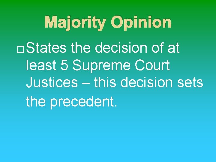 Majority Opinion States the decision of at least 5 Supreme Court Justices – this