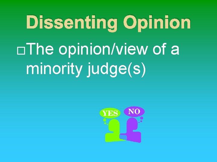 Dissenting Opinion The opinion/view of a minority judge(s) 