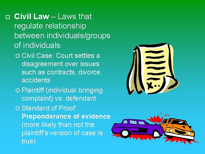  Civil Law – Laws that regulate relationship between individuals/groups of individuals Civil Case: