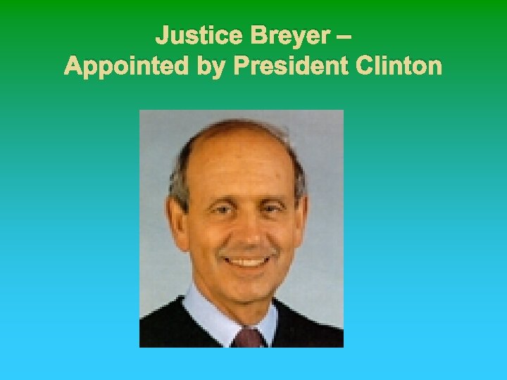 Justice Breyer – Appointed by President Clinton 