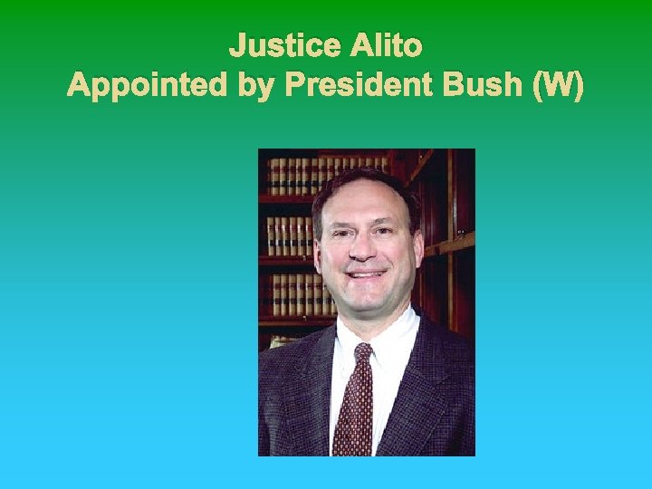 Justice Alito Appointed by President Bush (W) 