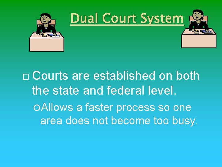 Dual Court System Courts are established on both the state and federal level. Allows