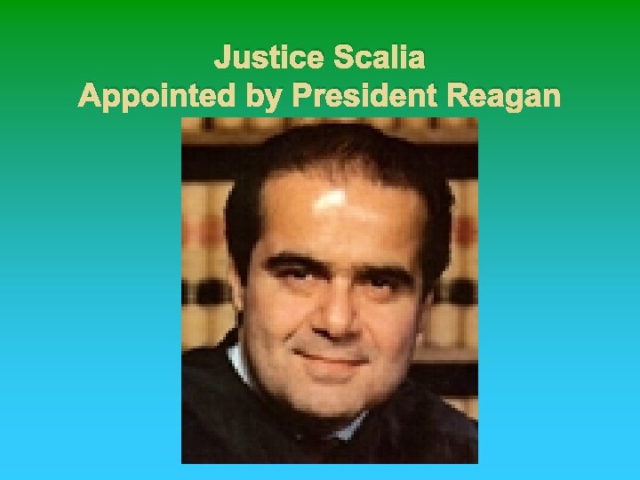 Justice Scalia Appointed by President Reagan 