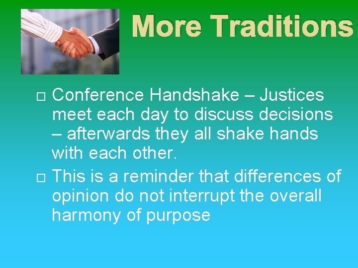 More Traditions Conference Handshake – Justices meet each day to discuss decisions – afterwards