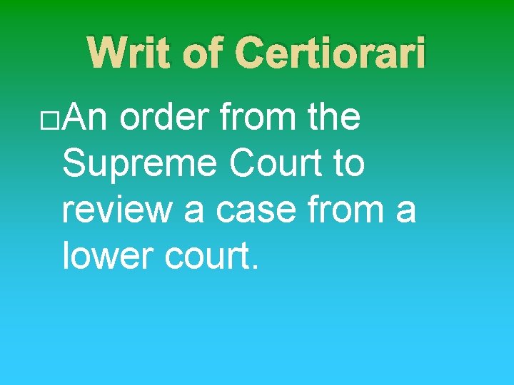 Writ of Certiorari An order from the Supreme Court to review a case from