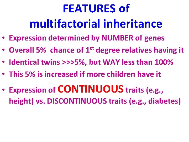 FEATURES of multifactorial inheritance • • Expression determined by NUMBER of genes Overall 5%