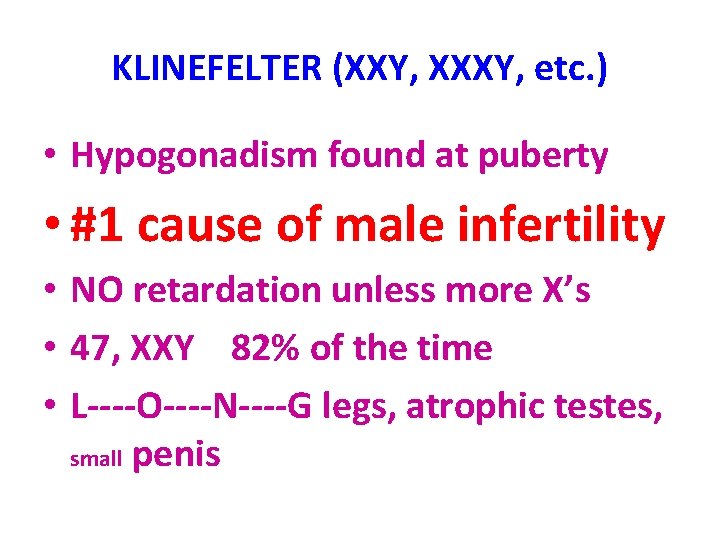 KLINEFELTER (XXY, XXXY, etc. ) • Hypogonadism found at puberty • #1 cause of