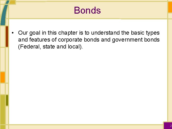 Bonds • Our goal in this chapter is to understand the basic types and