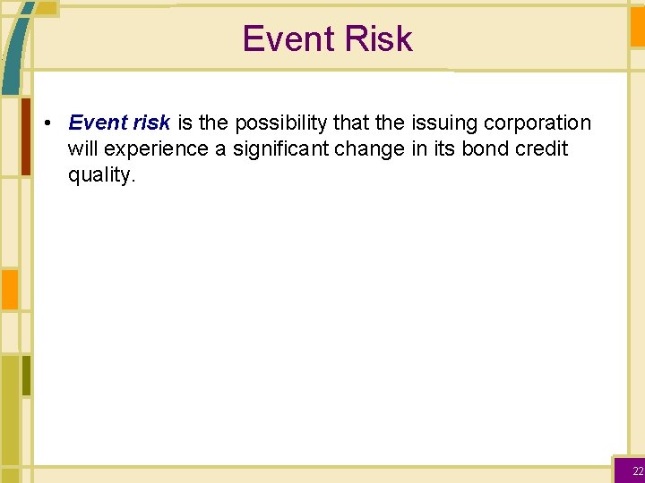 Event Risk • Event risk is the possibility that the issuing corporation will experience