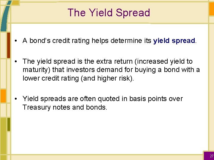 The Yield Spread • A bond’s credit rating helps determine its yield spread. •