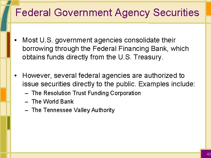 Federal Government Agency Securities • Most U. S. government agencies consolidate their borrowing through