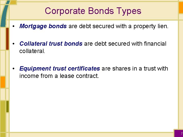 Corporate Bonds Types • Mortgage bonds are debt secured with a property lien. •