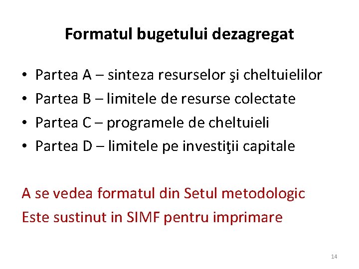 Formatul bugetului dezagregat • • Partea A – sinteza resurselor şi cheltuielilor Partea B