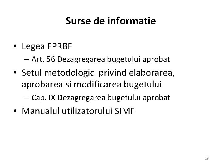 Surse de informatie • Legea FPRBF – Art. 56 Dezagregarea bugetului aprobat • Setul