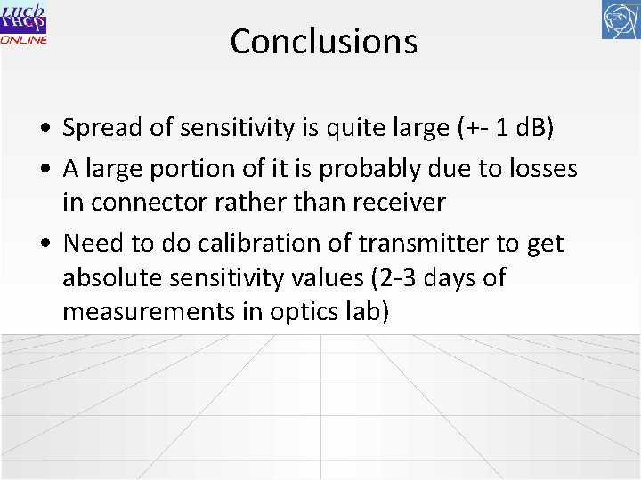 Conclusions • Spread of sensitivity is quite large (+- 1 d. B) • A