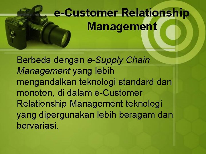 e-Customer Relationship Management Berbeda dengan e-Supply Chain Management yang lebih mengandalkan teknologi standard dan