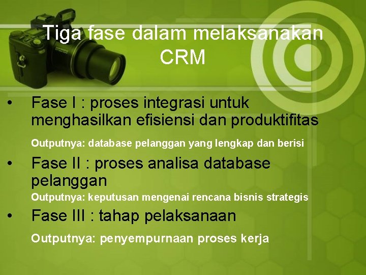 Tiga fase dalam melaksanakan CRM • Fase I : proses integrasi untuk menghasilkan efisiensi