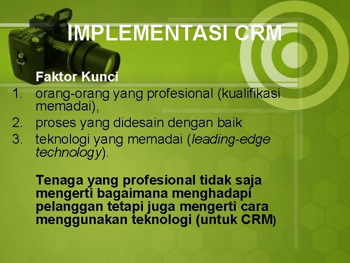 IMPLEMENTASI CRM Faktor Kunci 1. orang-orang yang profesional (kualifikasi memadai), 2. proses yang didesain