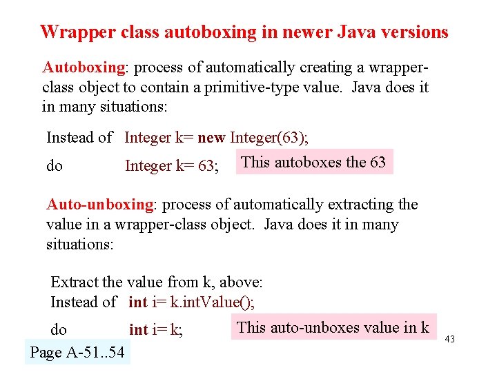 Wrapper class autoboxing in newer Java versions Autoboxing: process of automatically creating a wrapperclass