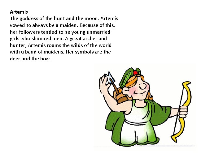 Artemis The goddess of the hunt and the moon. Artemis vowed to always be