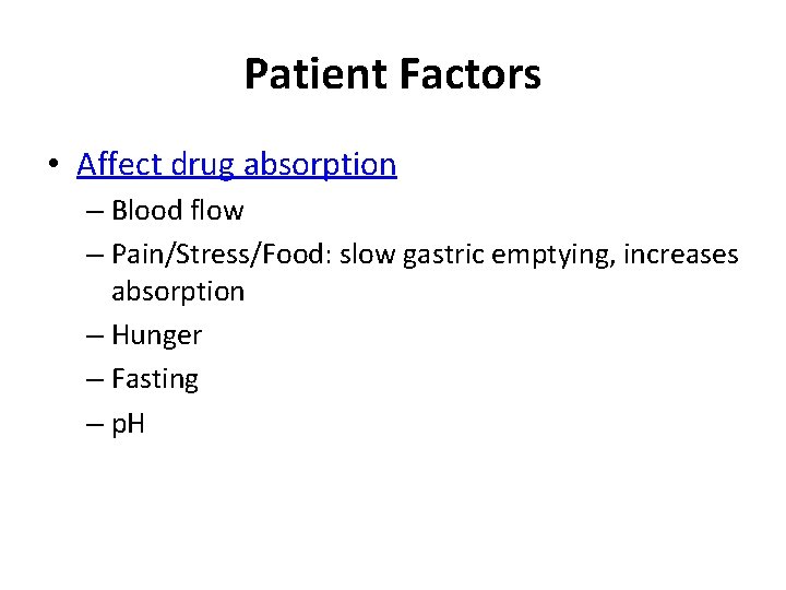 Patient Factors • Affect drug absorption – Blood flow – Pain/Stress/Food: slow gastric emptying,
