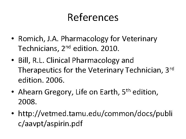 References • Romich, J. A. Pharmacology for Veterinary Technicians, 2 nd edition. 2010. •