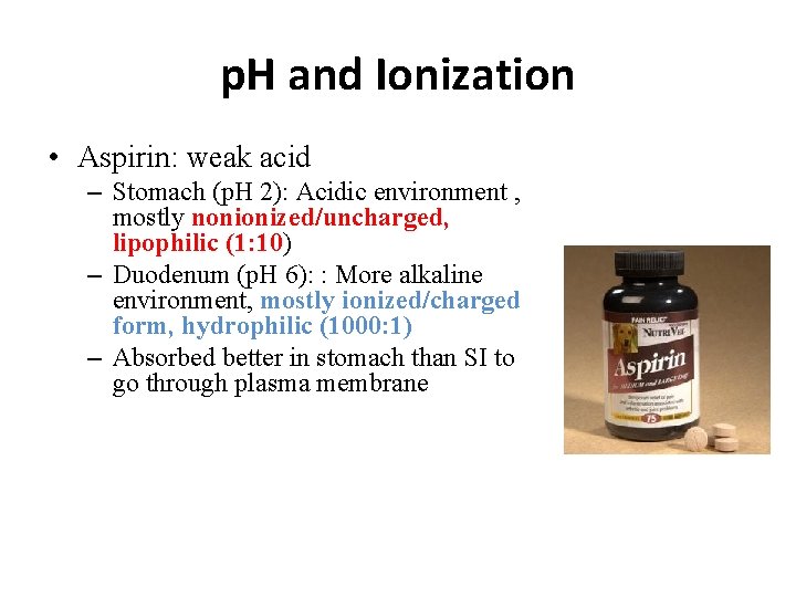 p. H and Ionization • Aspirin: weak acid – Stomach (p. H 2): Acidic