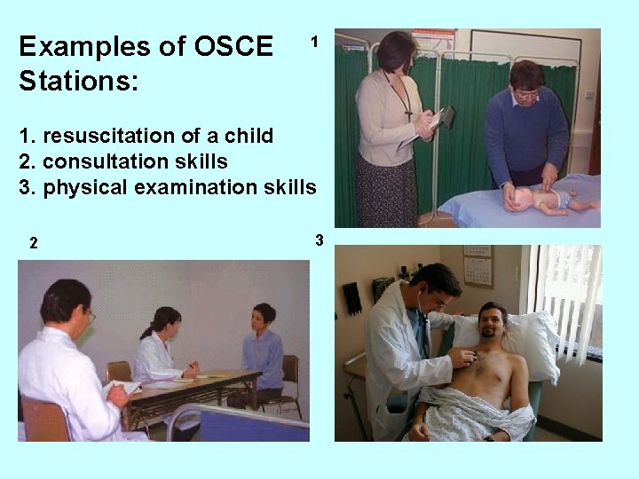 Examples of OSCE Stations: 1 1. resuscitation of a child 2. consultation skills 3.